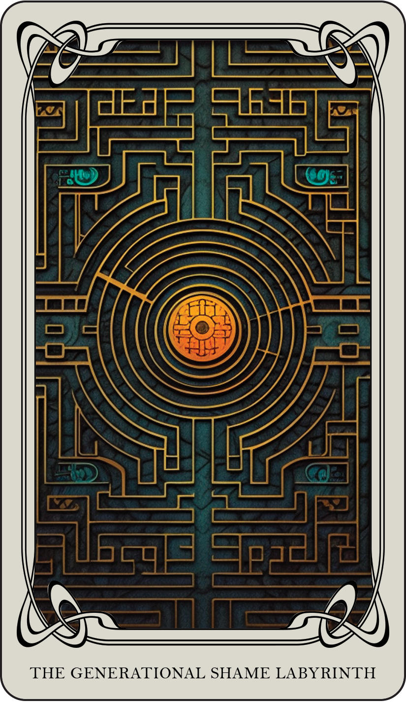 The Generational Shame Labyrinth: Shame can be passed down through generations like a complex and winding labyrinth, trapping families in cycles of guilt, embarrassment, and low self-worth. This card beckons you to explore the origins of inherited pa
