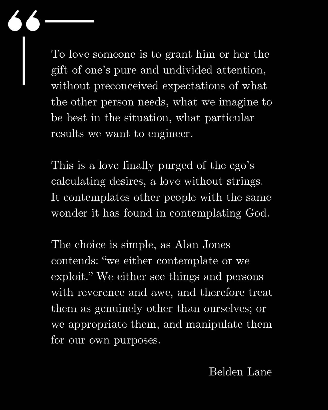 Applies to many types of relationships, but I think the quote beautifully captures pastoring in the way of Jesus. 

It may also describe the love you deserved&hellip;and did not receive. 

(Source: *The Solace of Fierce Landscapes* by Belden Lane)