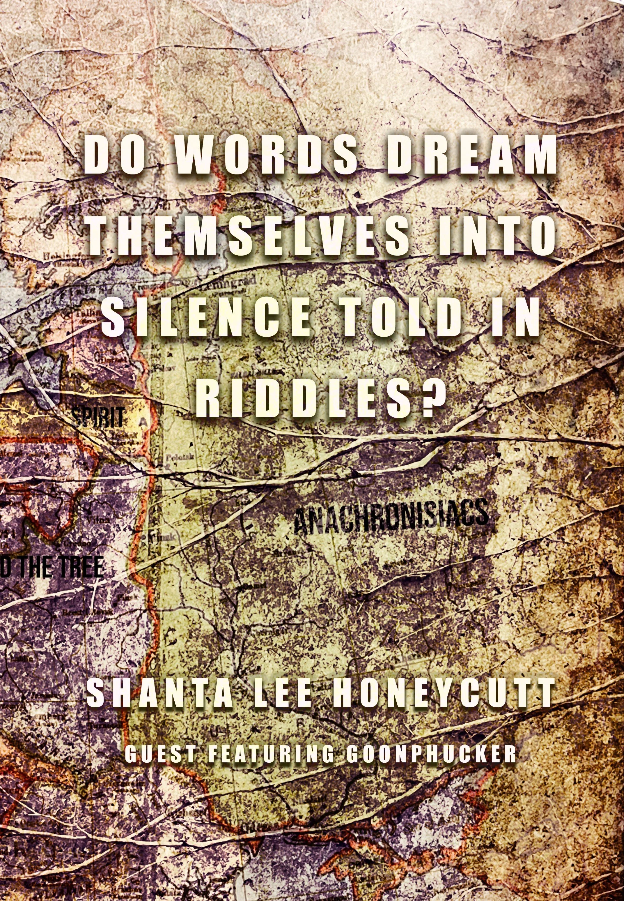 Do Words Dream Themselves Into Silence Told In Riddles? by Shanta Lee Honeycutt