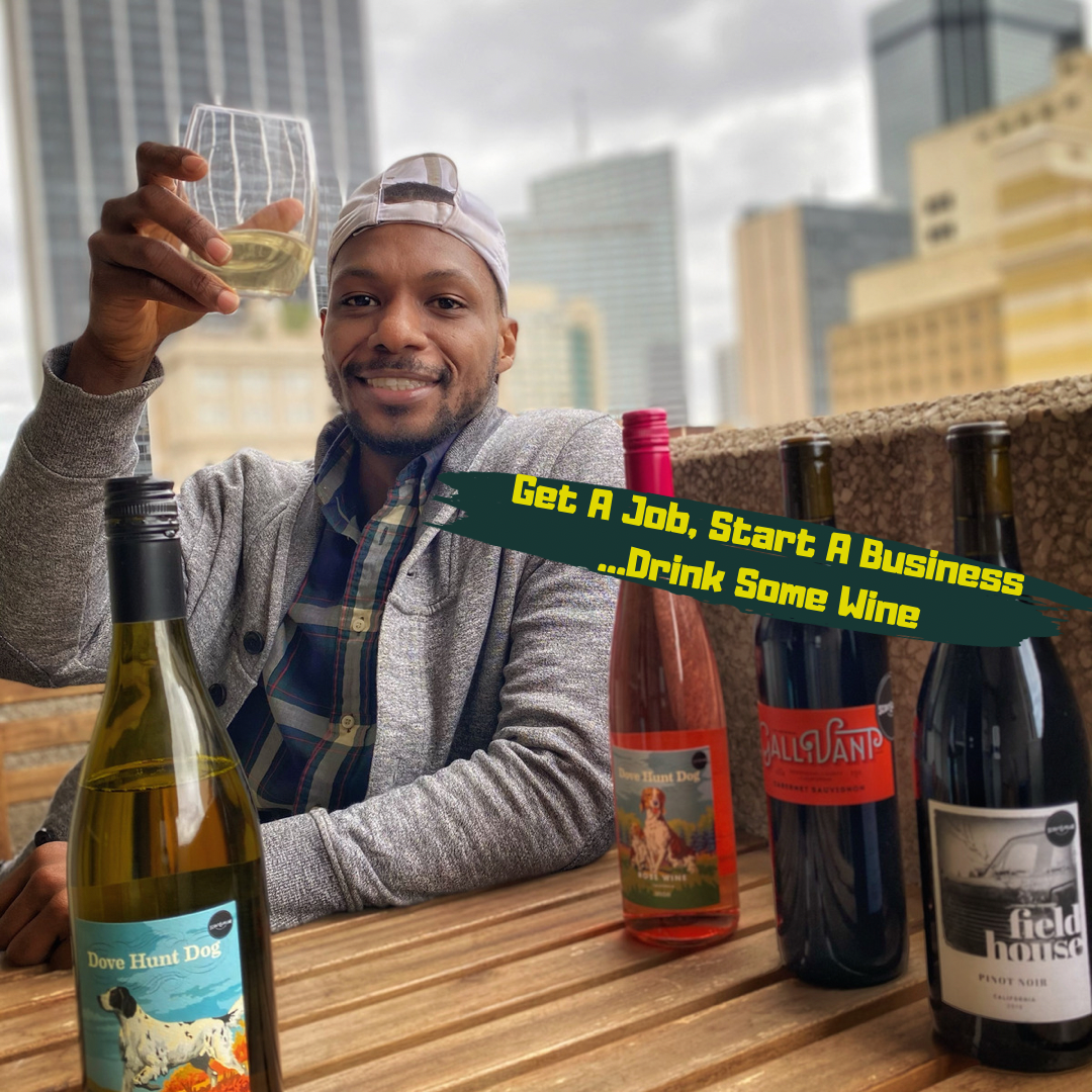 Get A Job, Start A Business…Drink Some Wine