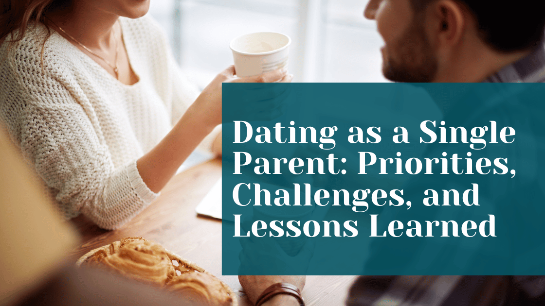 Woman and man sitting at a cafe drinking coffees on a first date with blog title banner in a teal overlay text box with the words 'Dating as a Single Parent: Priorities, Challenges, and Lessons Learned.