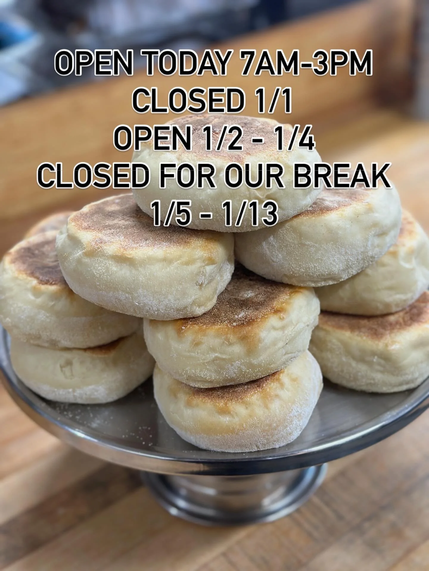 Open today 7am-3pm
Closed 1/1
Open 1/2 - 1/4
Closed for our break 1/5 - 1/13