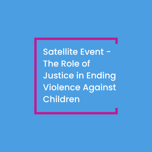 Satellite Event - The Role of Justice in Ending Violence Against Children: Towards a Child-Centred Approach