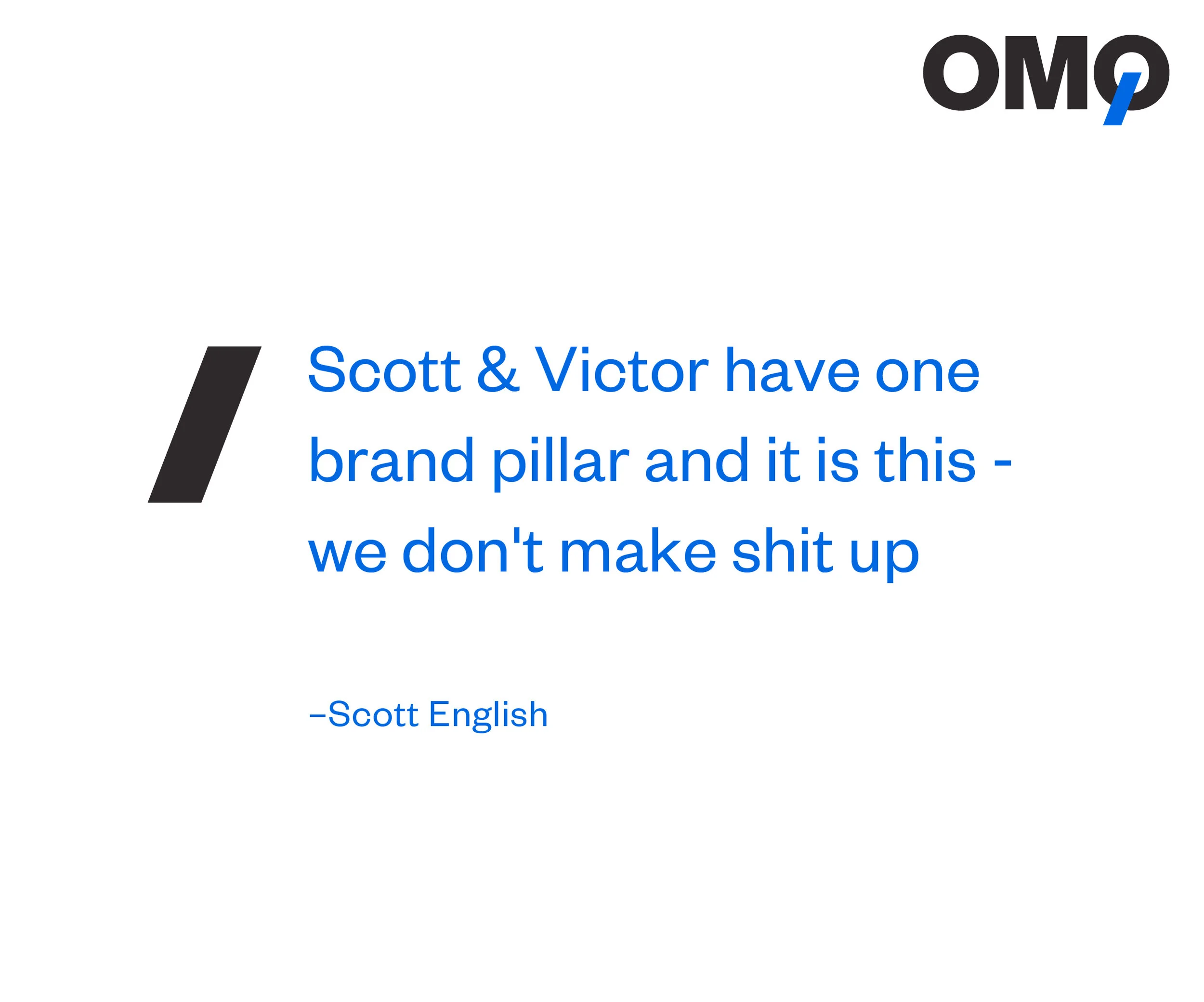 Scott English on One More Question: Scott and Victor have one brand pillar and it is this: we don't make shit up