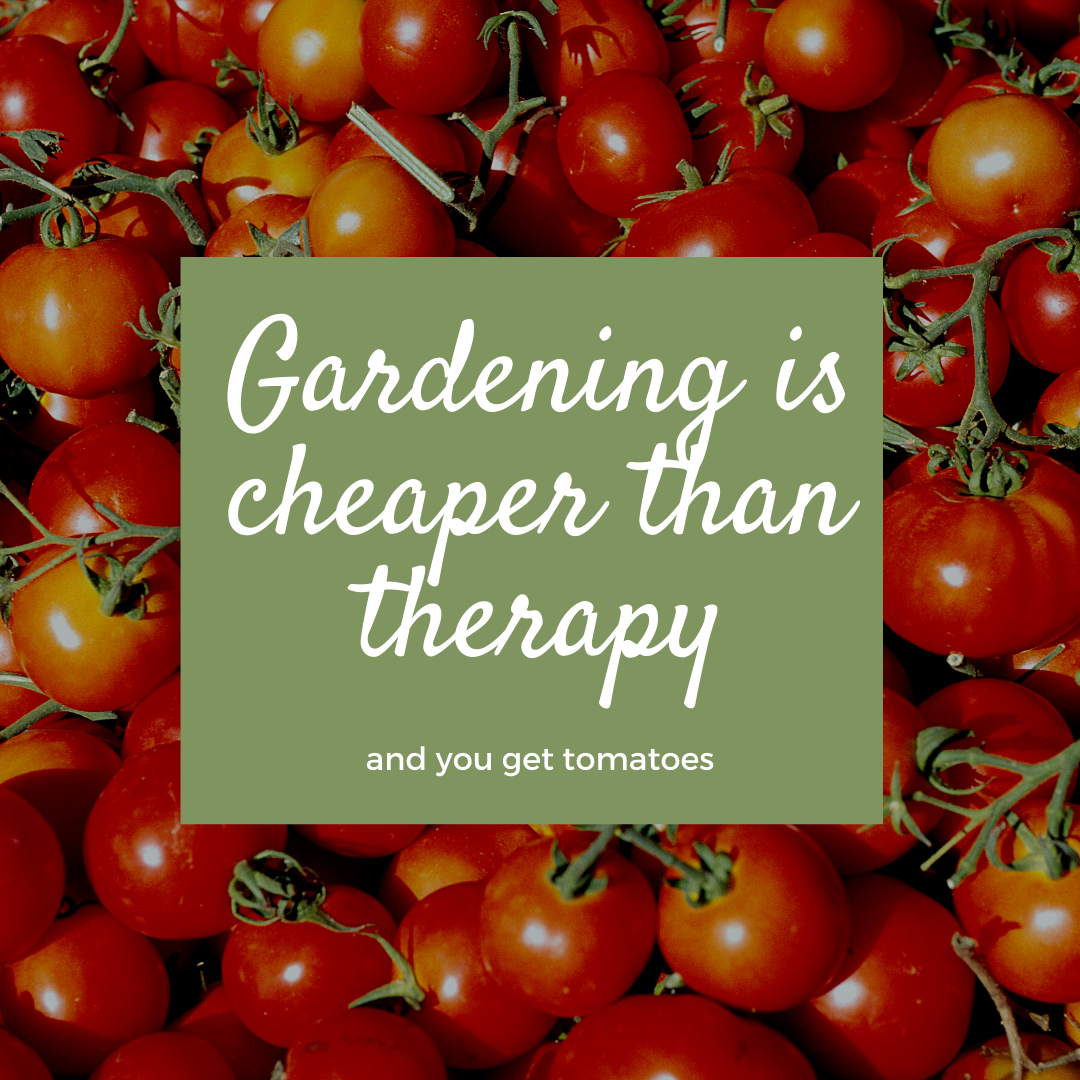 Gardening is cheaper than therapy.png
