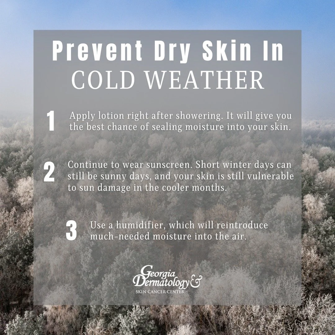 Cold weather means a change in humidity. To help relieve dry skin, dermatologists offer these tips.

- Apply lotion right after showering. It will give you the best chance of sealing moisture into your skin.
- Continue to wear sunscreen. Short winter
