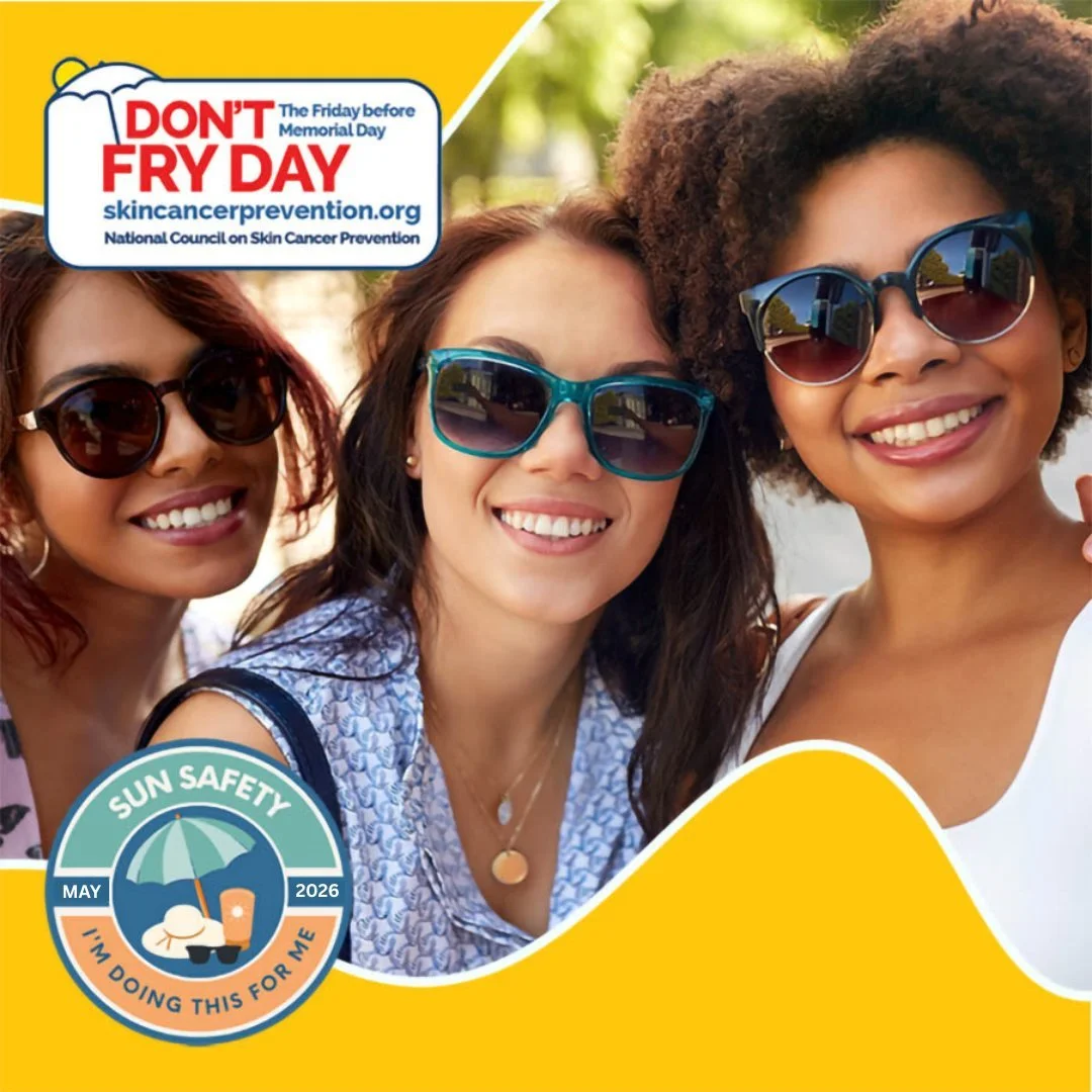 Today, the Friday before Memorial Day, is National "Don't Fry Day."

In efforts to reduce rising rates of skin cancer from overexposure to UV rays, we encourage sun safety awareness and remind you to protect your skin while enjoying the out