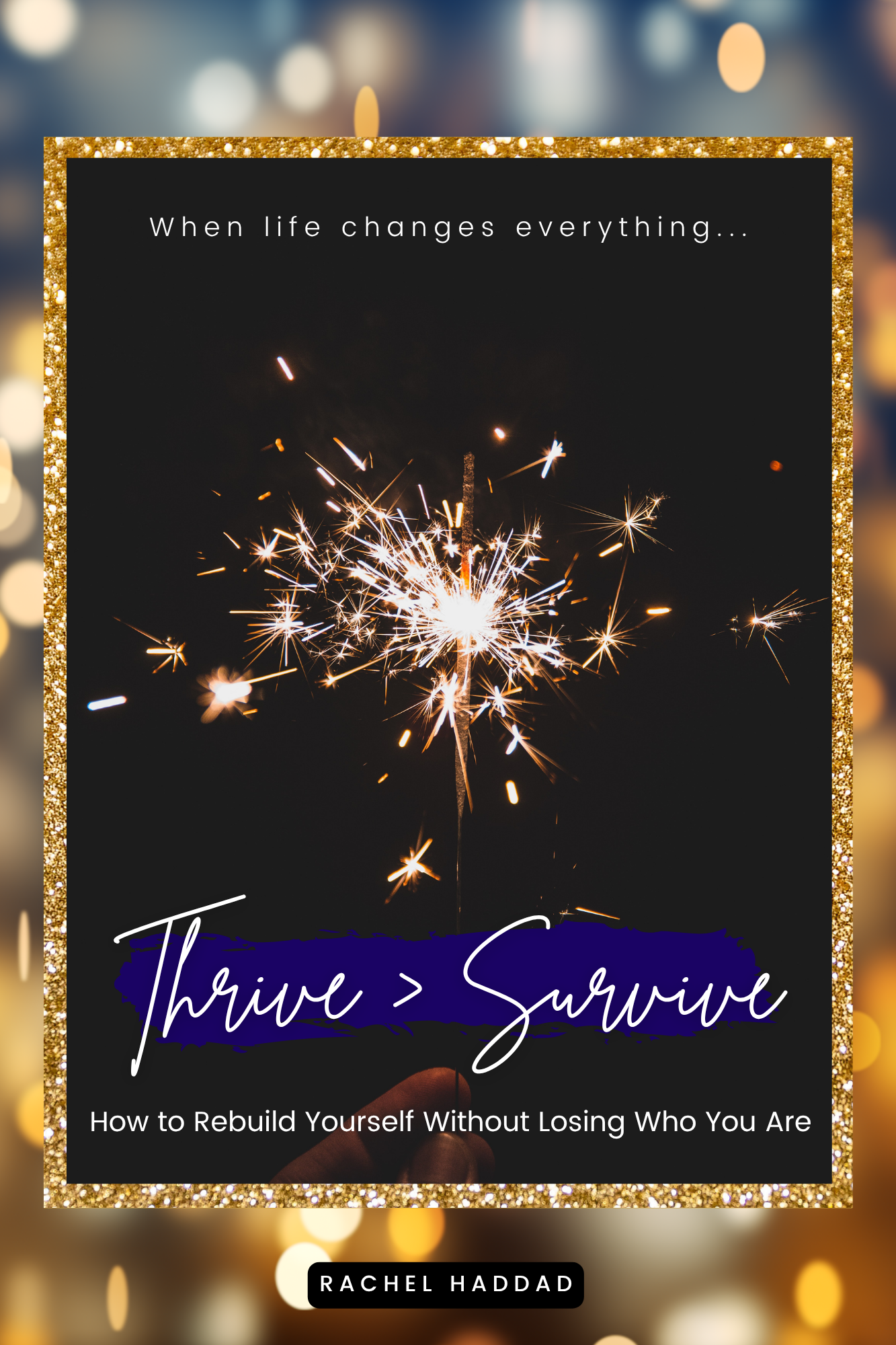 Thrive > Survive: How to Rebuild Yourself Without Losing Who You Are