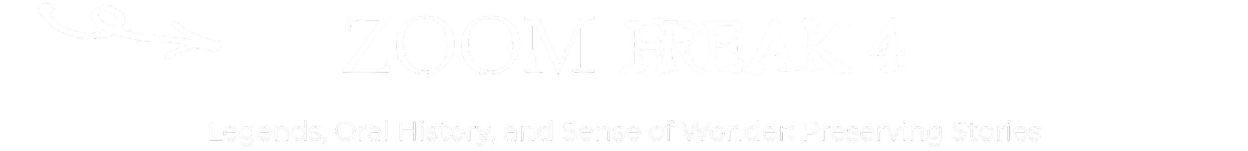 White text that says " Zoom Freak 4-Legends, Oral History, and Sense of Wonder: Preserving Stories