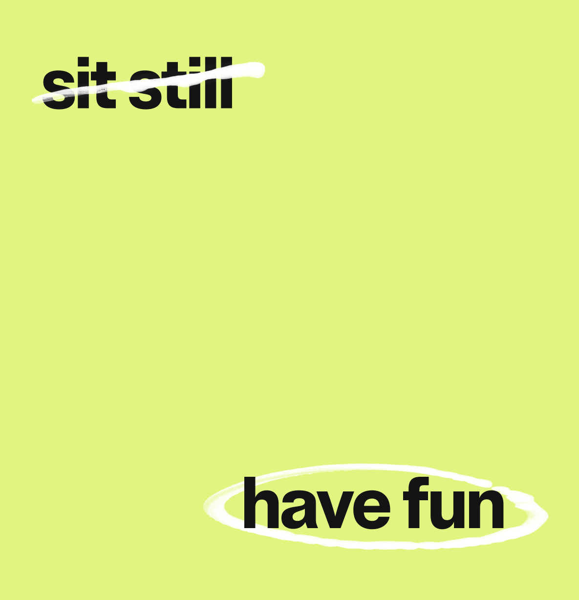 Text that reads "sit still, have fun"