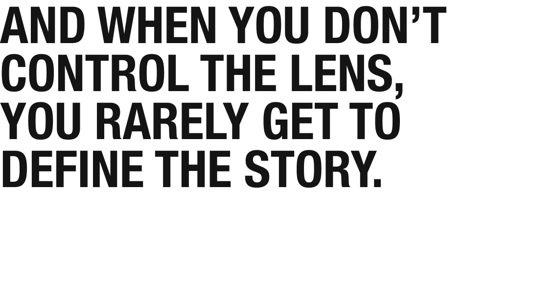 Quote text: 'And when you don't control the lens, you rarely get to define the story' on a dark background.