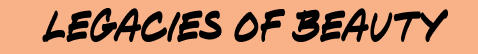 Orange highlight text that reads "Legacies of Beauty"