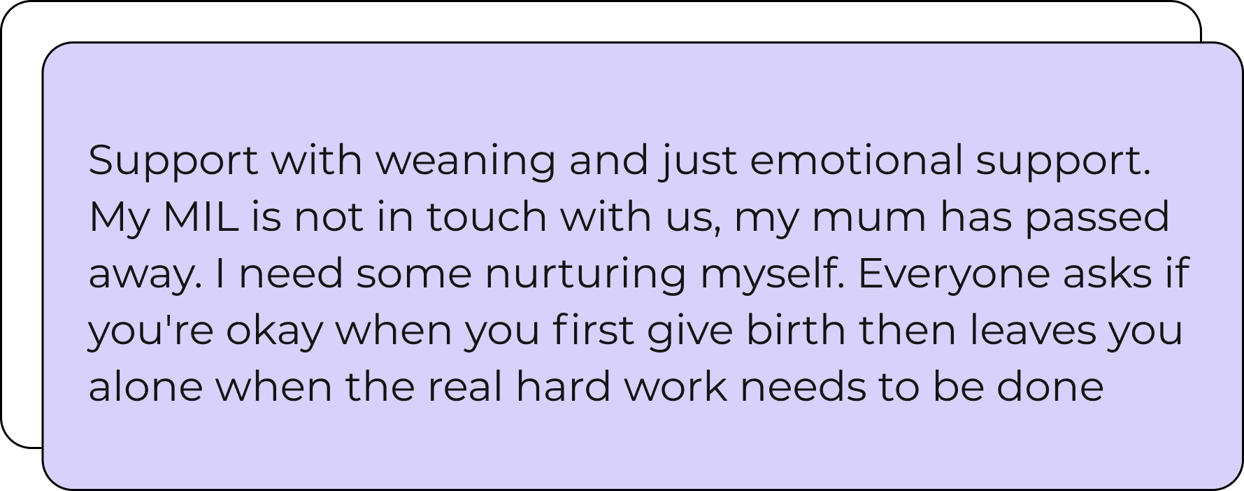 Purple box that reads "support with weaning and just emotional support. My MIL is not in touch with us, my mum has passed away. I need some nurturing myself. Everyone asks if you're okay when you first give birth then leaves you alone when the real