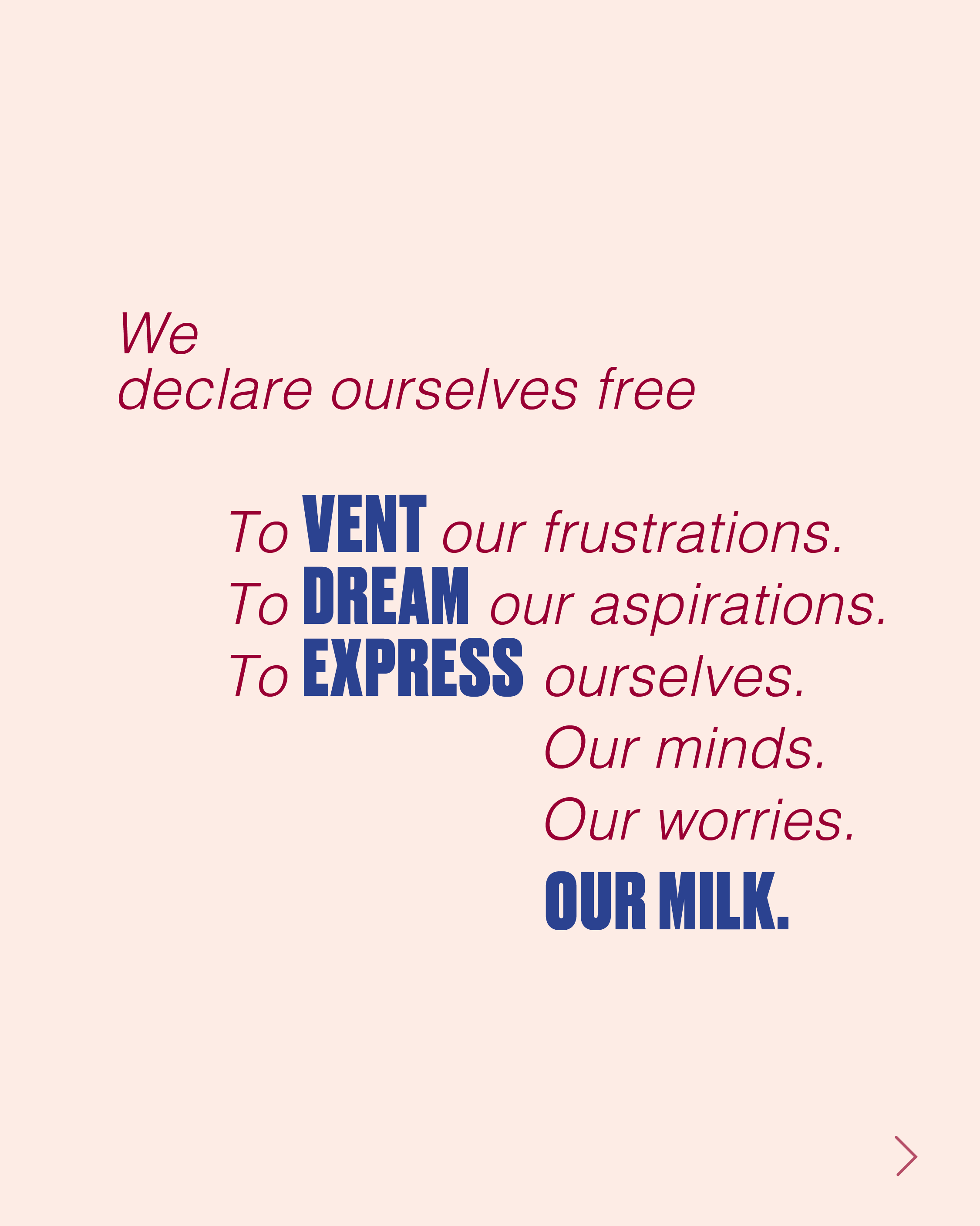 We declare ourselves free to vent our frustrations, to dream our aspirations, to express ourselves, our minds, our worries, our milk.