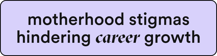 purple box that reads "motherhood stigmas hindering career growth"