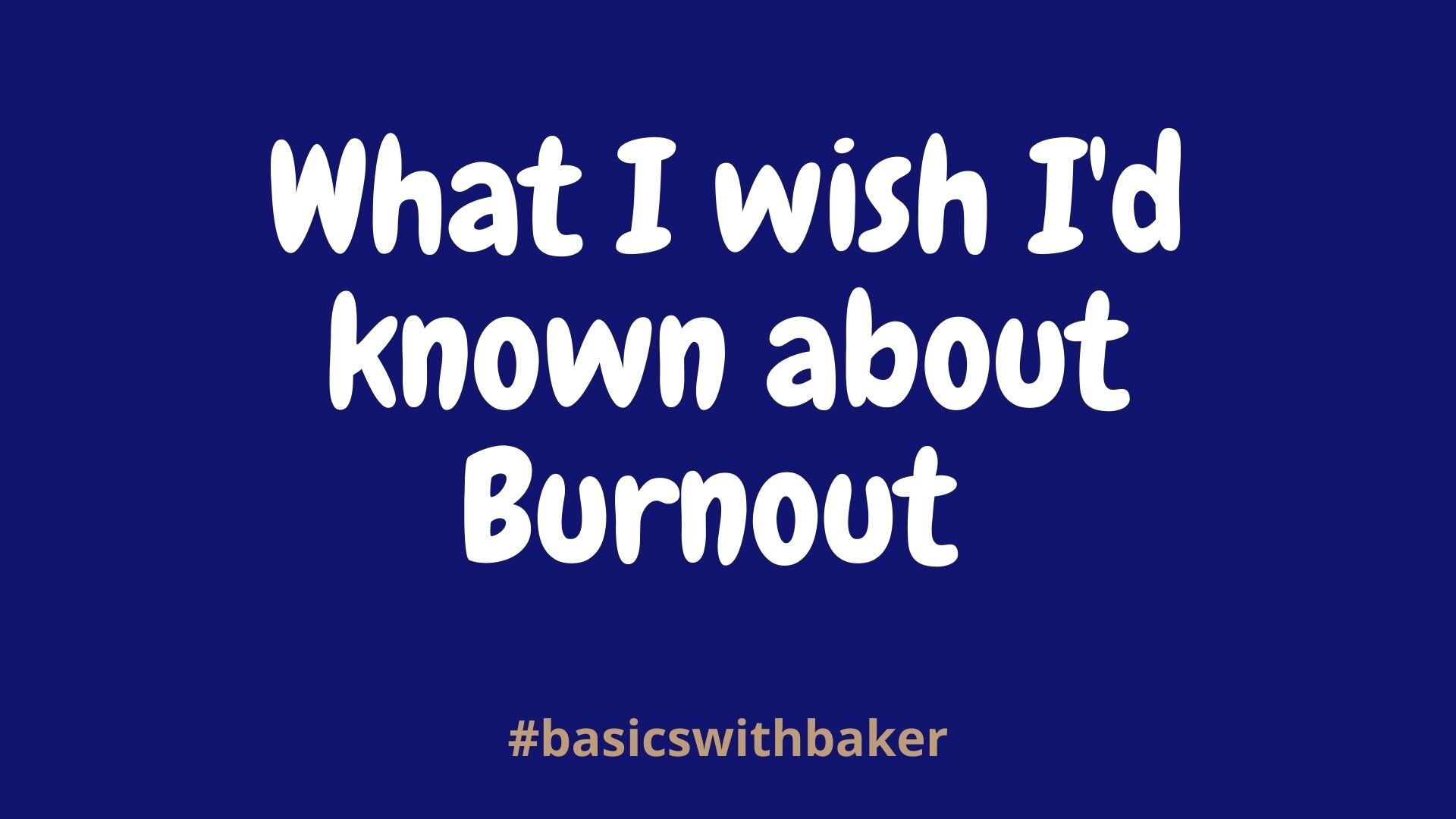 What I wish I’d known about Burnout