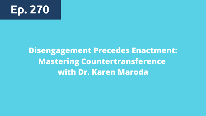 Episode 270: Disengagement Precedes Enactment: Mastering Countertransference with Dr. Karen Maroda