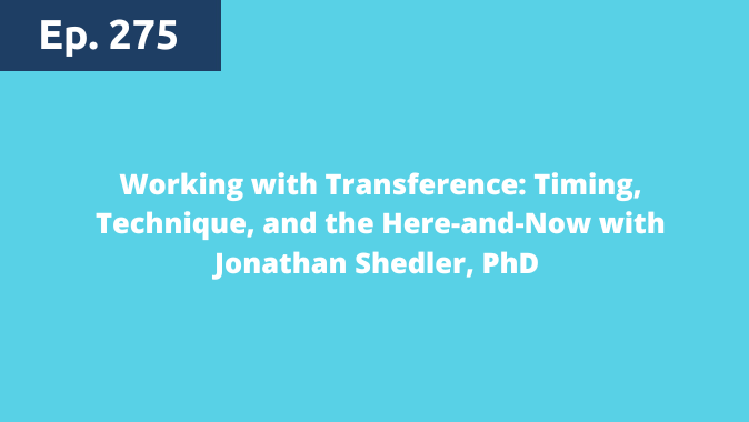 Episode 275: Working with Transference: Timing, Technique, and the Here-and-Now with Jonathan Shedler