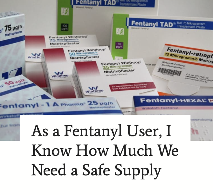 As a Fentanyl User, I Know How Much We Need a Safe Supply