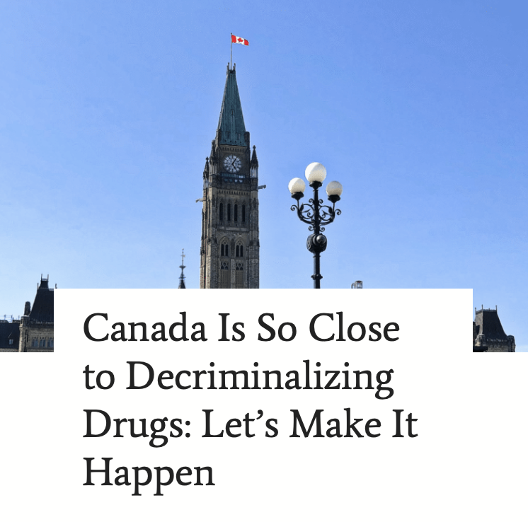Canada Is So Close to Decriminalizing Drugs: Let’s Make It Happen