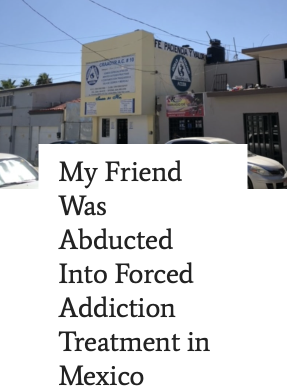 My Friend Was Abducted Into Forced Addiction Treatment in Mexico