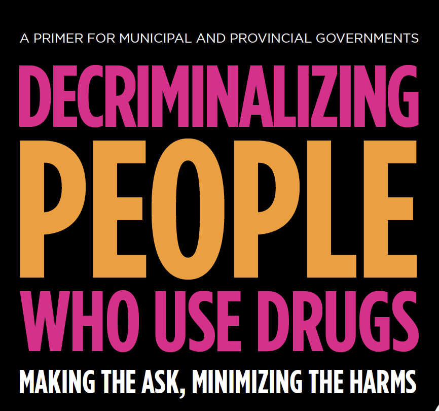 DECRIMINALIZING PEOPLE WHO USE DRUGS: A PRIMER FOR MUNICIPAL AND PROVINCIAL GOVERNMENTS