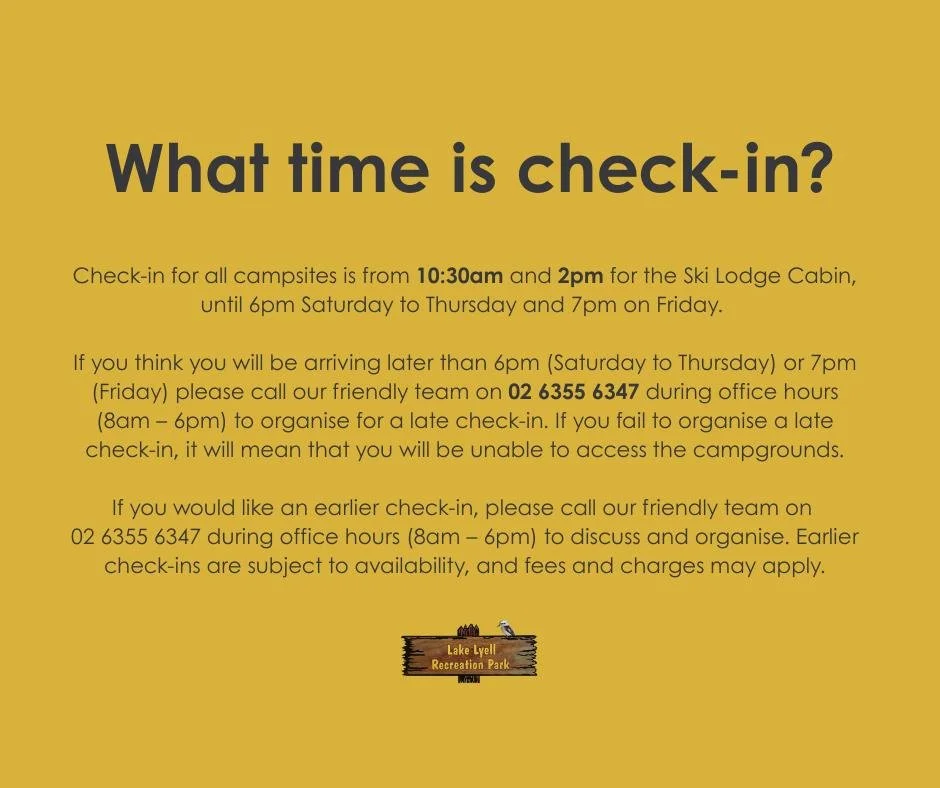 What time is check-in?

Check-in for all campsites is from 10:30am and 2pm for the Ski Lodge Cabin, until 6pm Saturday to Thursday and 7pm on Friday. 

If you think you will be arriving later than 6pm (Saturday to Thursday) or 7pm (Friday) please cal