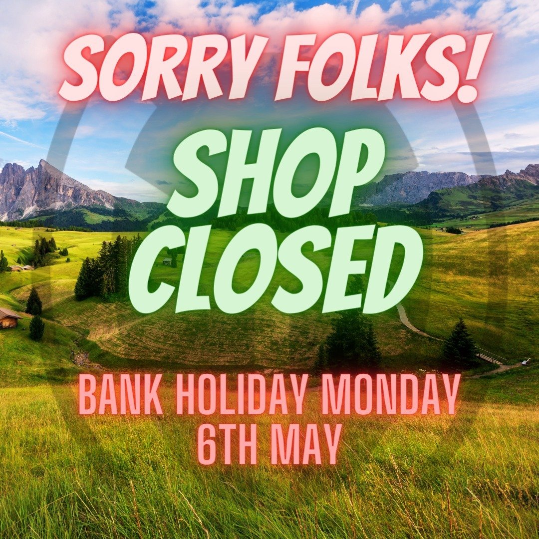 Sorry Folks the shop will be closed bank holiday Monday. Enjoy your weekend.