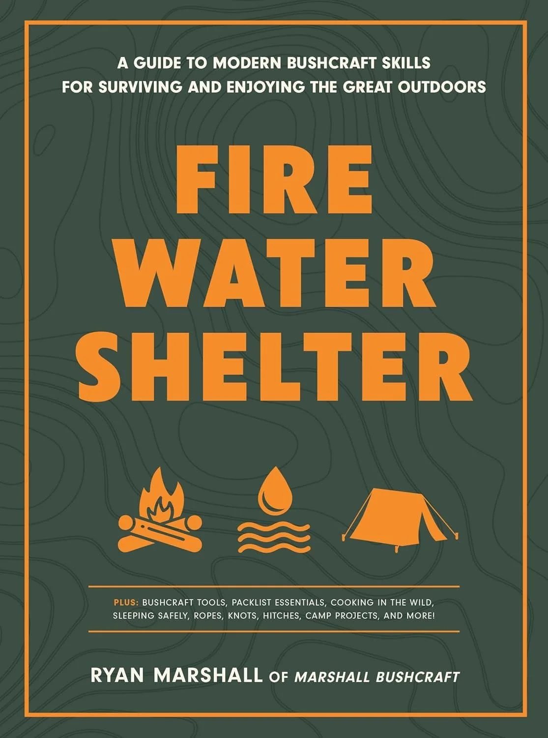 Fire, Water, Shelter: A Guide to Modern Bushcraft Skills