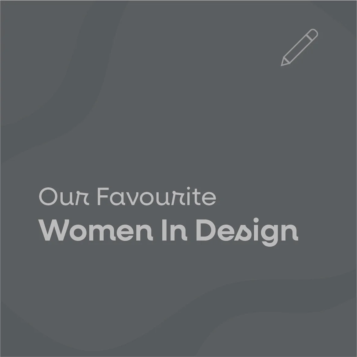 Favourite Women in Design