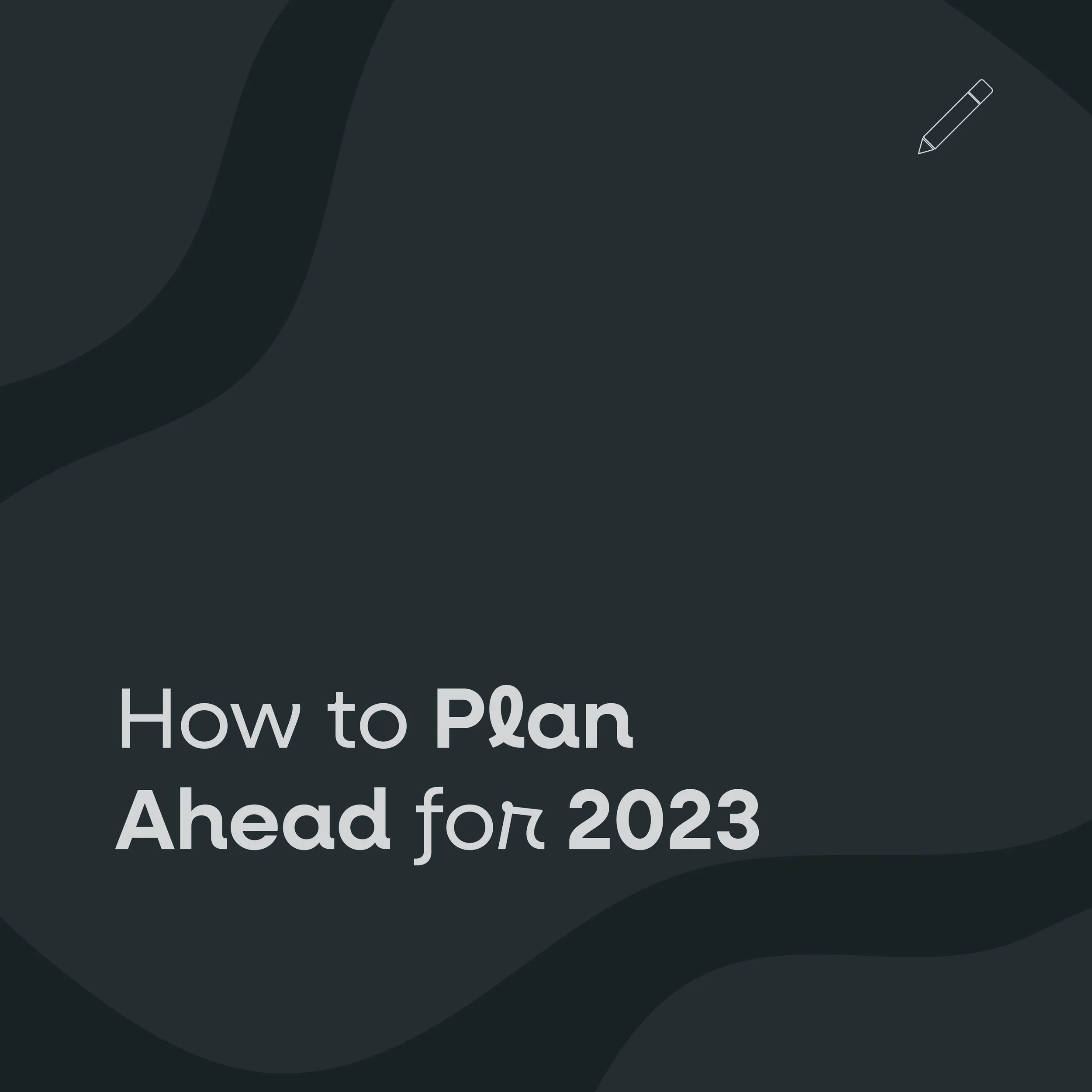 How to Plan Ahead for 2023