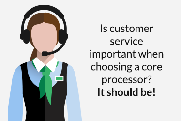 Is customer service important when choosing a core processor? It should be!