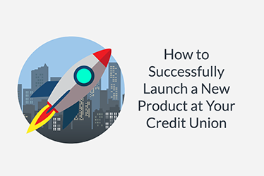 How to Successfully Launch a New Product at Your Credit Union