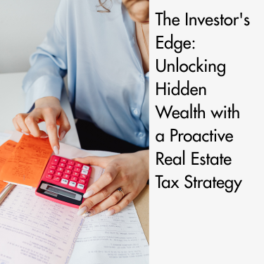 The Investor's Edge: Unlocking Hidden Wealth with a Proactive Real Estate Tax Strategy