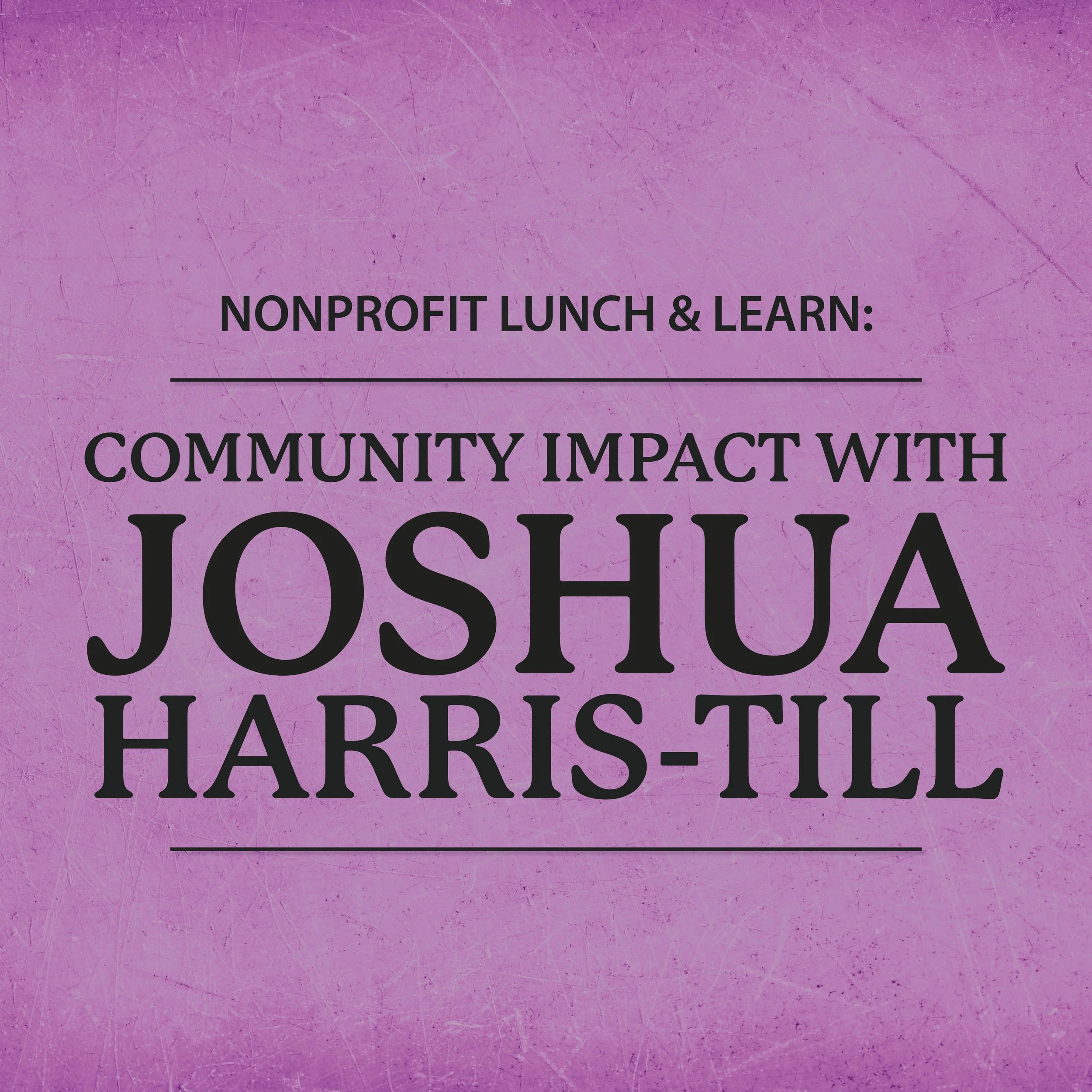 Nonprofit Lunch &amp; Learn: Community Impact with Joshua Harris-Till