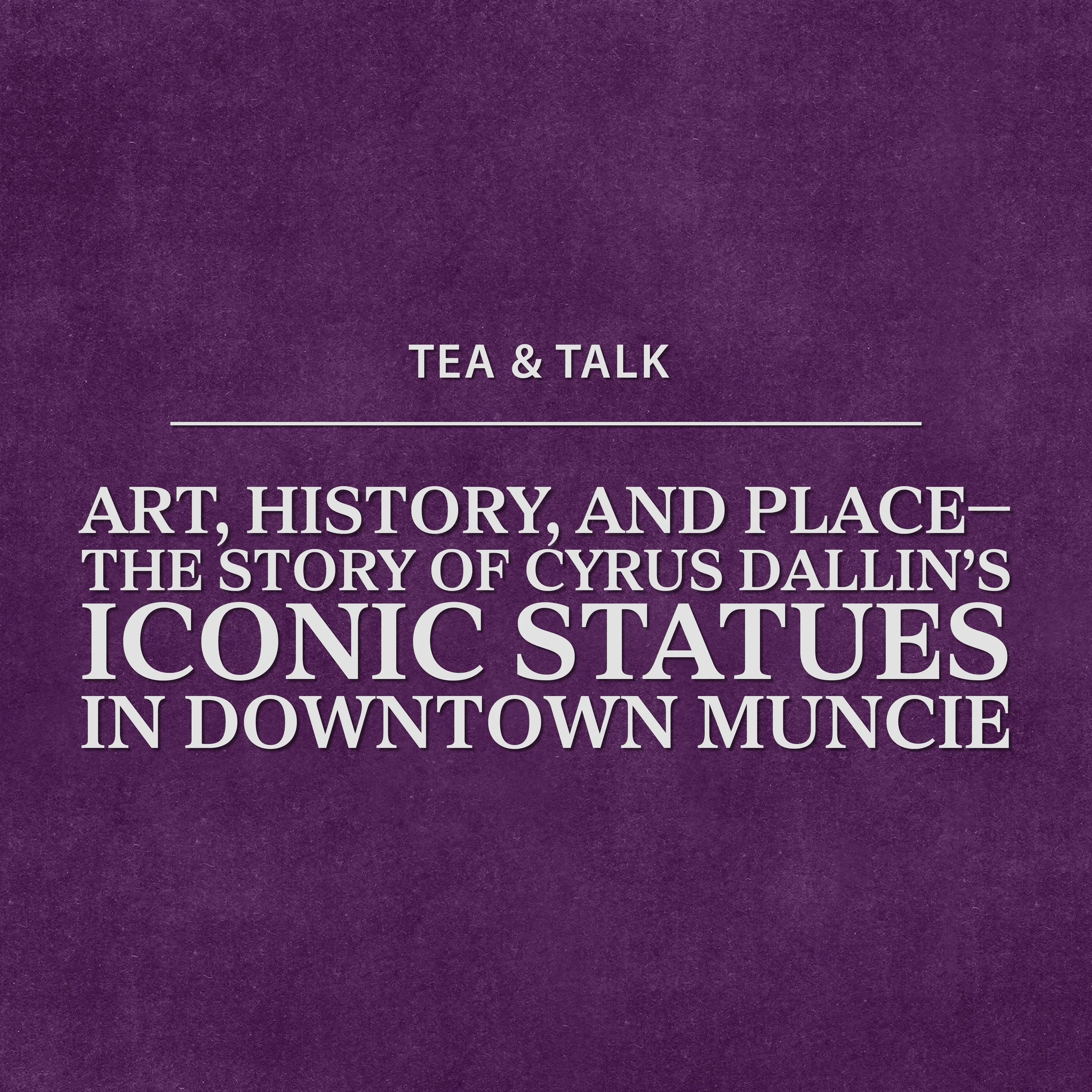 Tea &amp; Talk: Art, History, and Place—The Story of Cyrus Dallin's Iconic Statues in Downtown Muncie
