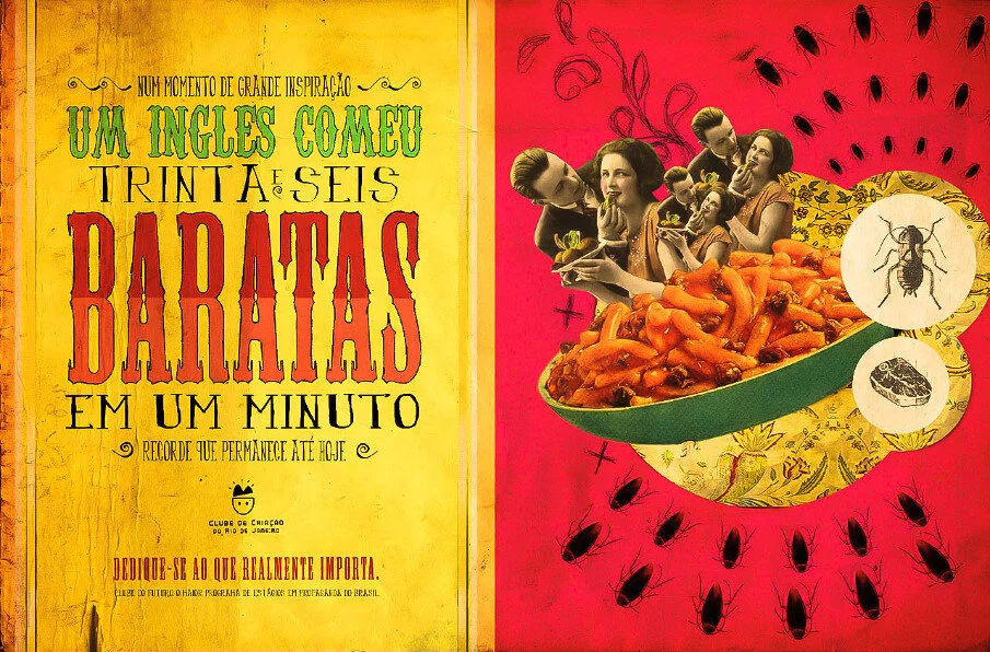  During a moment of great inspiration, an Englishman ate thirty-six cockroaches in one minute. A record held to this day. ​​Rio de Janeiro Creative Club. Dedicate yourself to what truly matters. Club of the Future. The biggest internship program in ​
