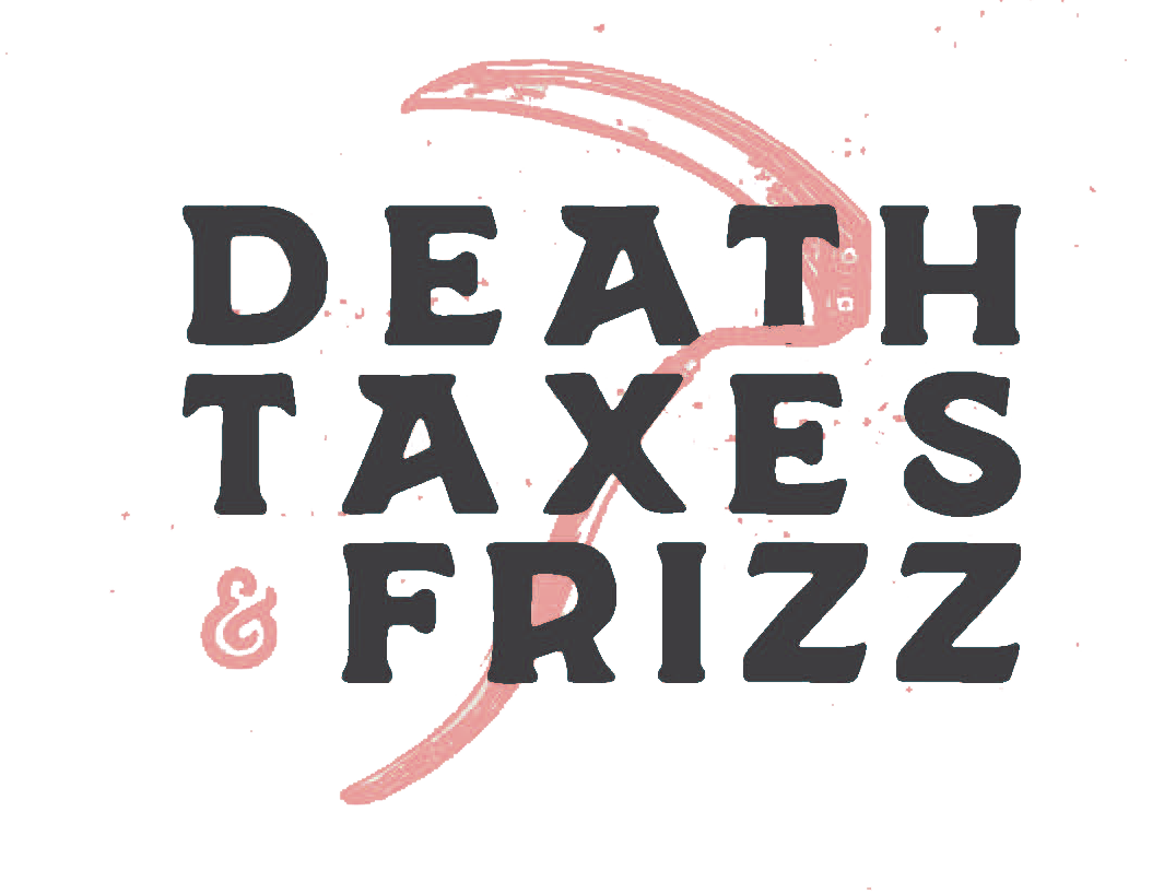 Death Taxes &amp; Frizz