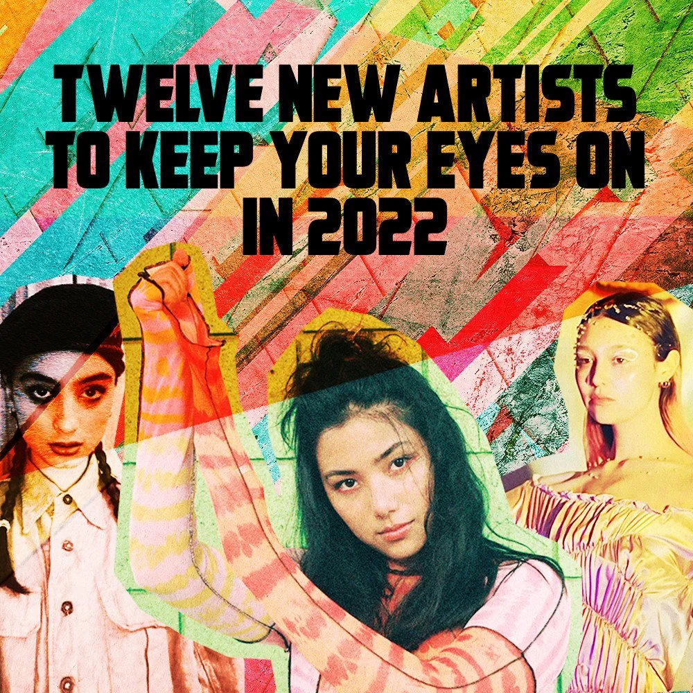 Twelve New Artists to Keep Your Eyes On In 2022