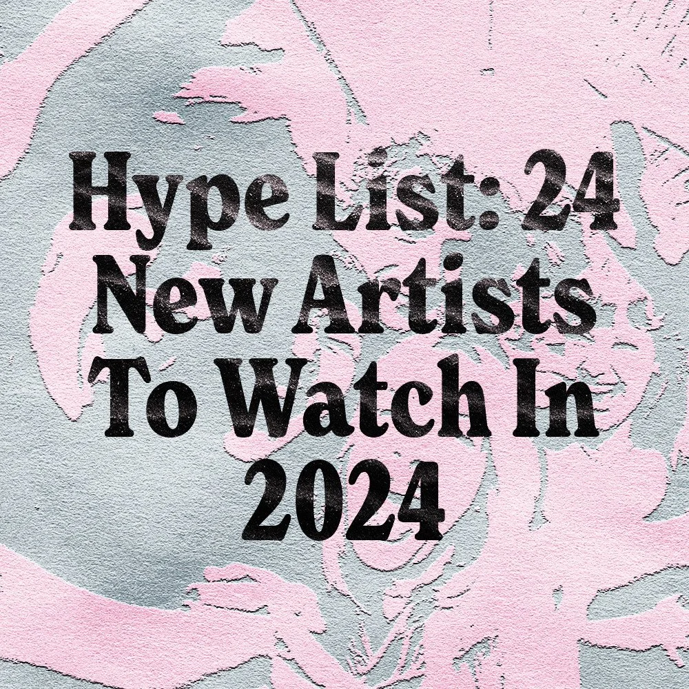 Hype List: 24 New Artists To Watch In 2024