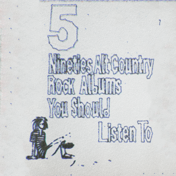 Five Nineties Alt Country Rock Albums You Should Listen To
