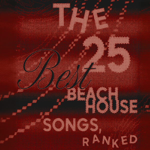 The 25 Best Beach House Songs, Ranked