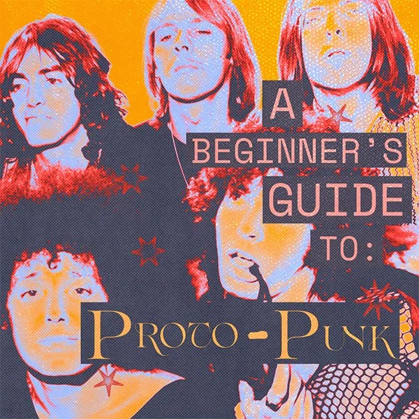 A Beginner’s Guide To Proto-Punk