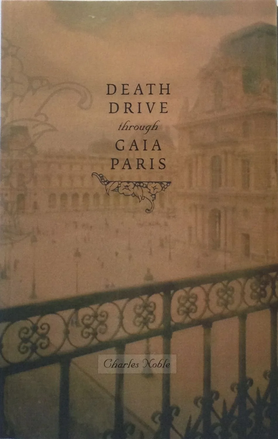Charles Noble, Death Drive Through Gaia Paris, 2007, University of Calgary Press, 68 page, soft cover book, out of print, $20 Cdn.