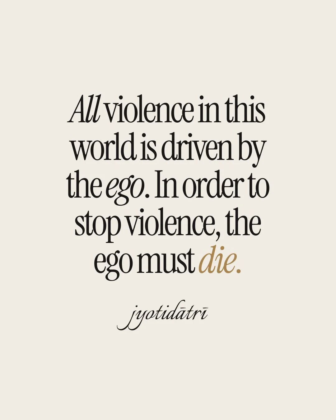 You read that correctly. All violence in this world is driven by the ego, which is the false self. 

The false self operates in violence, which includes forms of manipulation and deception in interpersonal all the way up to mass scale propaganda.

It