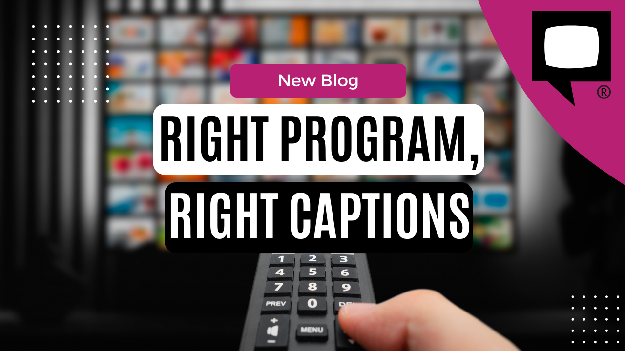 Right Program, Right Captions!