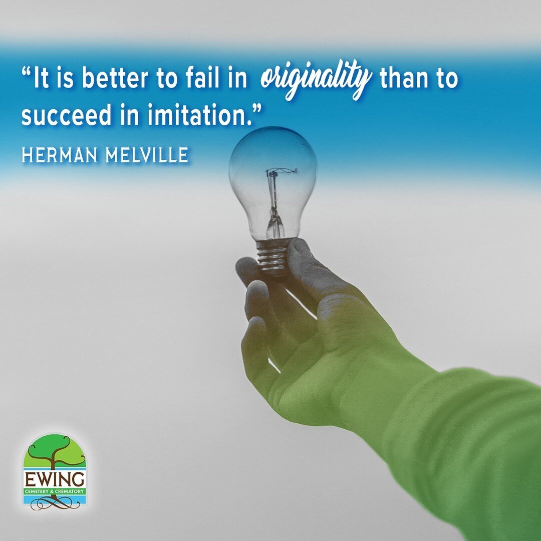 &quot;It is better to fail in originality than to succeed in imitation.&quot; -Herman Melville