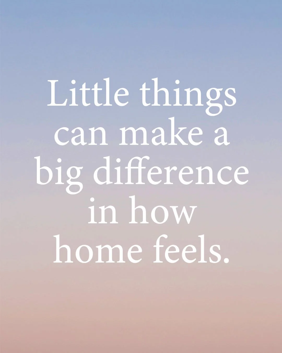 Inspirational design quote – little things can make a big difference in how home feels – Marin County interior design.