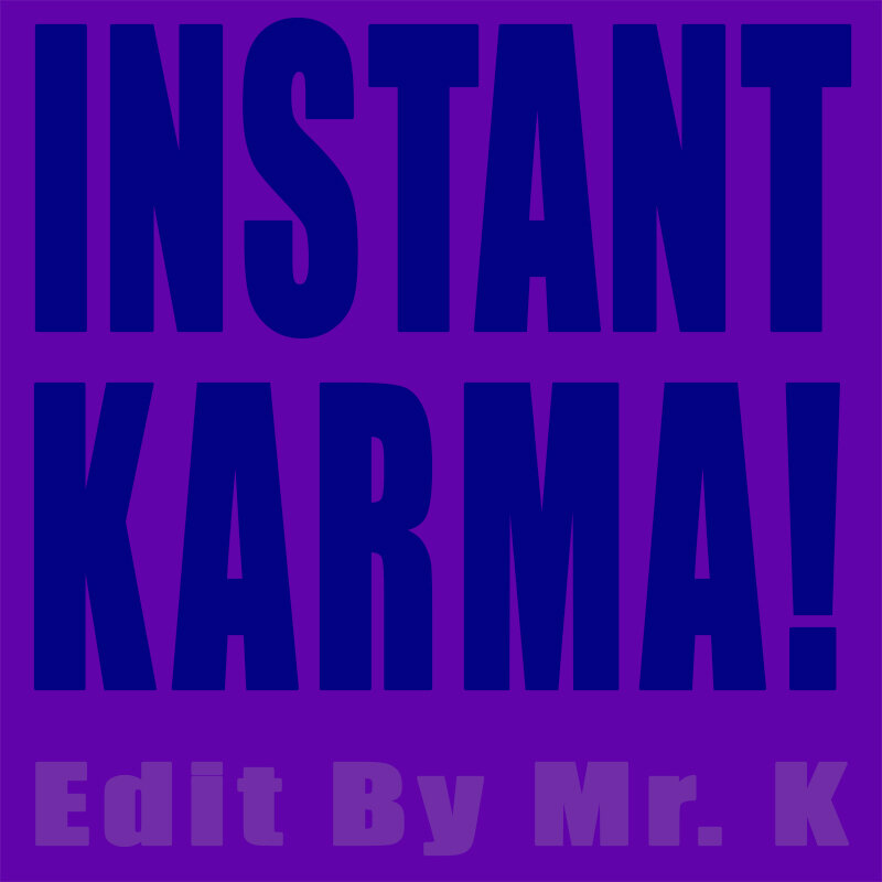 Edits By Mr. K Instant Karma! (Extended Edit By Mr. K)