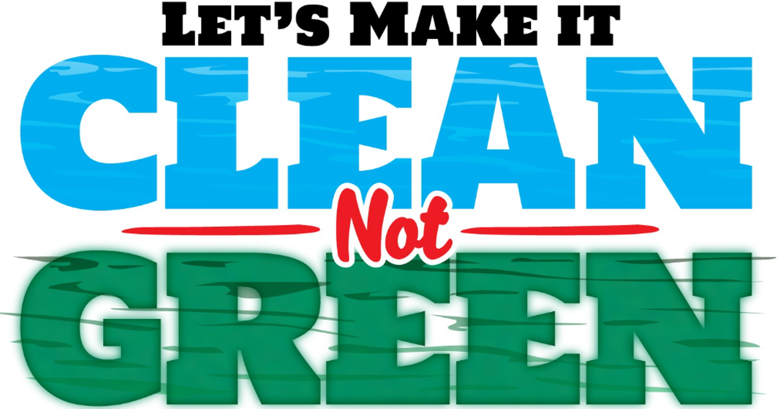 Text graphic with the phrase "Let's make it clean, not green" in bold, colorful letters, emphasizing eco-friendly and water conservation themes.